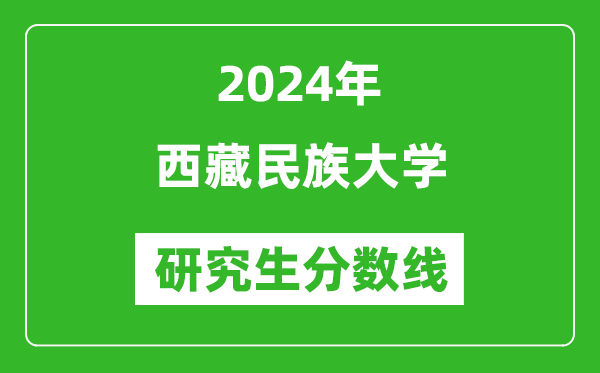 2024年西藏民族大学研究生分数线一览表（含2023年历年）