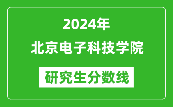 2024年北京电子科技学院研究生分数线一览表（含2023年历年）