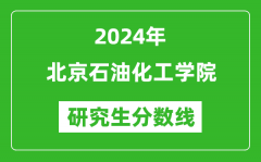 2024年北京石油化工学院研究生分数线一览表（含2023年历年）