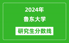 2024年鲁东大学研究生分数线一览表（含2023年历年）