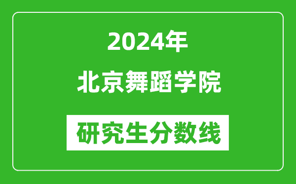 2024年北京舞蹈学院研究生分数线一览表（含2023年历年）