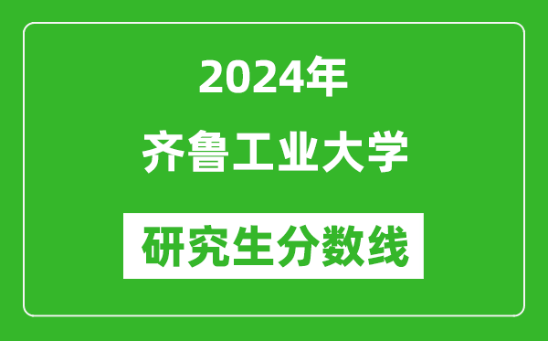 2024年齐鲁工业大学研究生分数线一览表（含2023年历年）