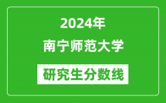 2024年南宁师范大学研究生分数线一览表（含2023年历年）