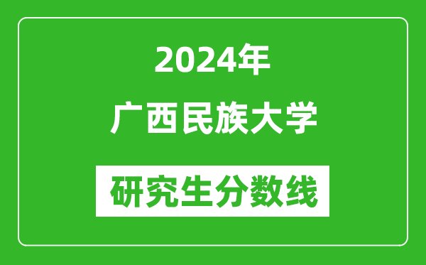 2024年广西民族大学研究生分数线一览表（含2023年历年）