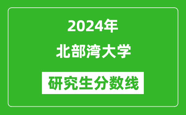 2024年北部湾大学研究生分数线一览表（含2023年历年）