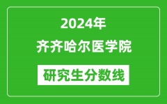 2024年齐齐哈尔医学院研究生分数线一览表（含2023年历年）