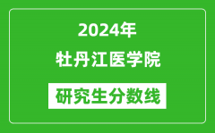 2024年牡丹江医学院研究生分数线一览表（含2023年历年）