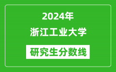 2024年浙江工业大学研究生分数线一览表（含2023年历年）