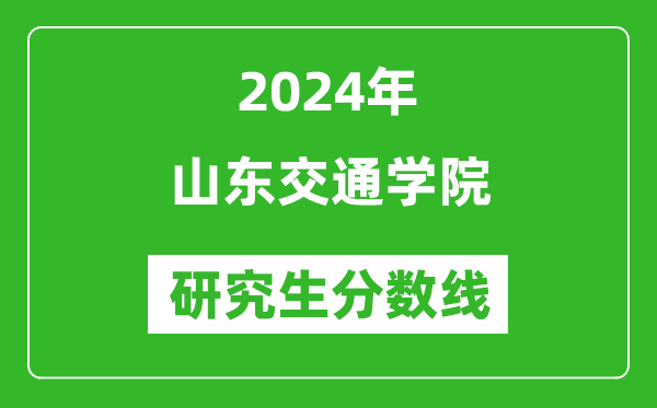 2024年山东交通学院研究生分数线一览表（含2023年历年）