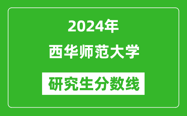 2024年西华师范大学研究生分数线一览表（含2023年历年）