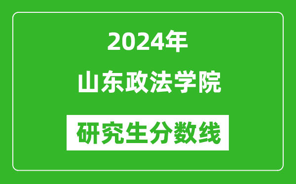 2024年山东政法学院研究生分数线一览表（含2023年历年）