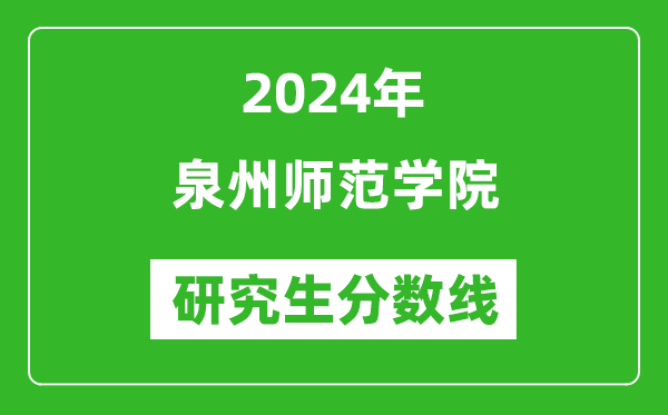 2024年泉州师范学院研究生分数线一览表（含2023年历年）