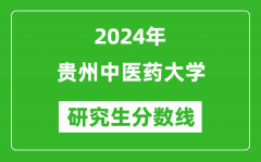 2024年贵州中医药大学研究生分数线一览表（含2023年历年）