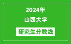 2024年山西大学研究生分数线一览表（含2023年历年）