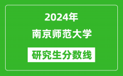 2024年南京师范大学研究生分数线一览表（含2023年历年）