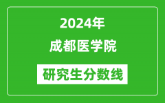 2024年成都医学院研究生分数线一览表（含2023年历年）