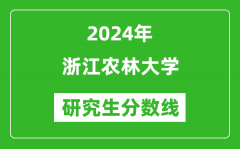 2024年浙江农林大学研究生分数线一览表（含2023年历年）