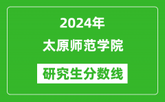 2024年太原师范学院研究生分数线一览表（含2023年历年）