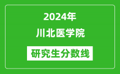 2024年川北医学院研究生分数线一览表（含2023年历年）