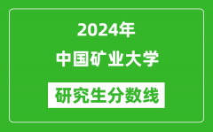 2024年中国矿业大学研究生分数线一览表（含2023年历年）