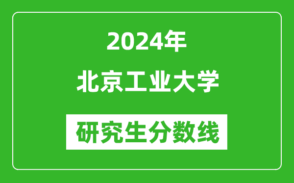 2024年北京工业大学研究生分数线一览表（含2023年历年）