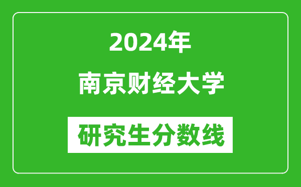 2024年南京财经大学研究生分数线一览表（含2023年历年）