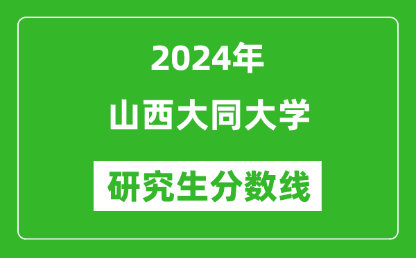 2024年山西大同大学研究生分数线一览表（含2023年历年）