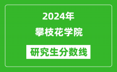 2024年攀枝花学院研究生分数线一览表（含2023年历年）