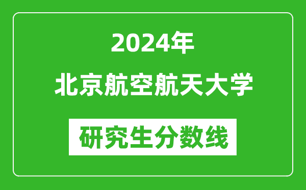 2024年北京航空航天大学研究生分数线一览表（含2023年历年）