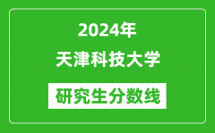 2024年天津科技大学研究生分数线一览表（含2023年历年）