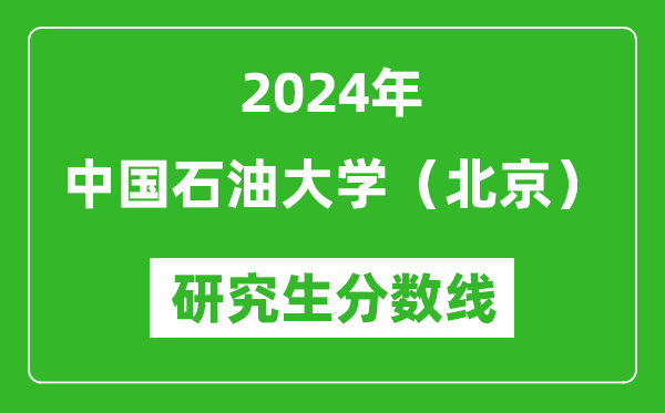 2024年中国石油大学（北京）研究生分数线一览表（含2023年历年）