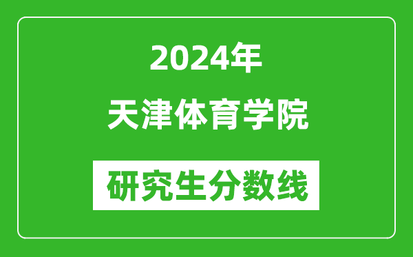 2024年天津体育学院研究生分数线一览表（含2023年历年）