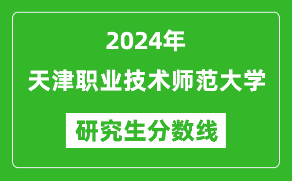 2024年天津职业技术师范大学研究生分数线一览表（含2023年历年）