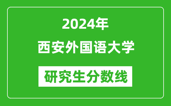 2024年西安外国语大学研究生分数线一览表（含2023年历年）