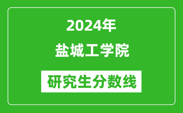 2024年盐城工学院研究生分数线一览表（含2023年历年）