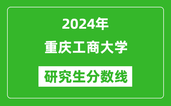 2024年重庆工商大学研究生分数线一览表（含2023年历年）