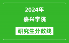 2024年嘉兴学院研究生分数线一览表（含2023年历年）