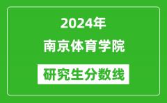 2024年南京体育学院研究生分数线一览表（含2023年历年）