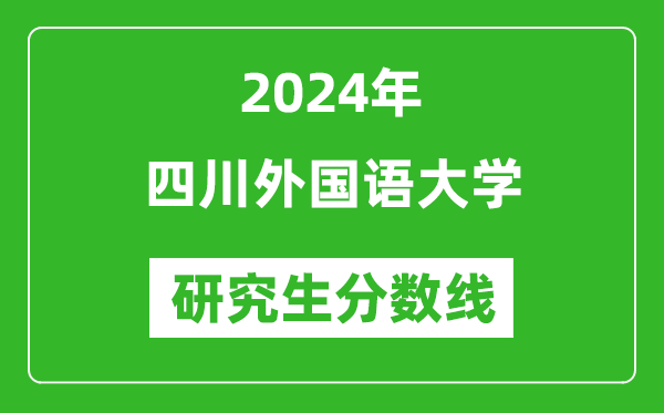 2024年四川外国语大学研究生分数线一览表（含2023年历年）