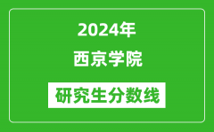 2024年西京学院研究生分数线一览表（含2023年历年）