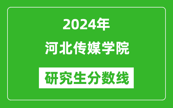 2024年河北传媒学院研究生分数线一览表（含2023年历年）