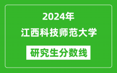 2024年江西科技师范大学研究生分数线一览表（含2023年历年）