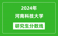 2024年河南科技大学研究生分数线一览表（含2023年历年）