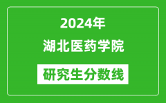 2024年湖北医药学院研究生分数线一览表（含2023年历年）