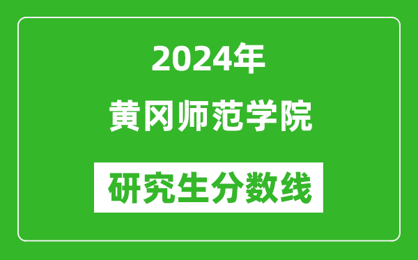 2024年黄冈师范学院研究生分数线一览表（含2023年历年）