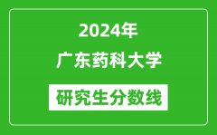 2024年广东药科大学研究生分数线一览表（含2023年历年）