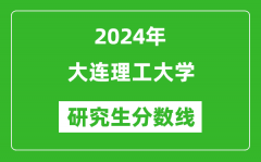 2024年大连理工大学研究生分数线一览表（含2023年历年）