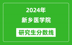 2024年新乡医学院研究生分数线一览表（含2023年历年）