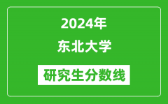 2024年东北大学研究生分数线一览表（含2023年历年）