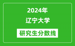 2024年辽宁大学研究生分数线一览表（含2023年历年）